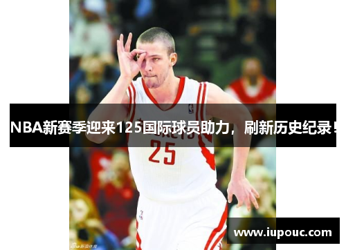 NBA新赛季迎来125国际球员助力，刷新历史纪录！