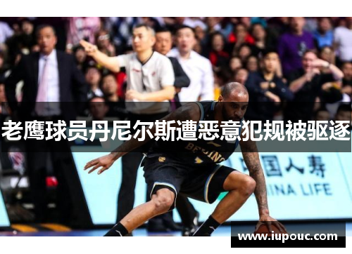 老鹰球员丹尼尔斯遭恶意犯规被驱逐