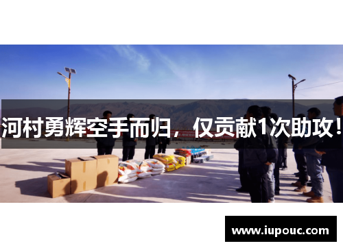 河村勇辉空手而归，仅贡献1次助攻！